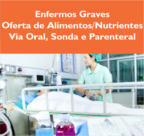 Enfermos Graves Oferta de alimentos nutrientes via oral, sonda e parenteral